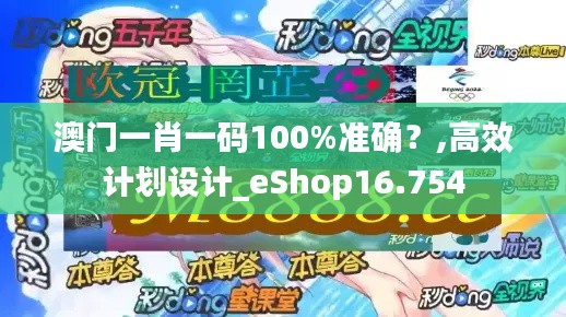 澳门一肖一码100%准确?,高效计划设计_eShop16.754