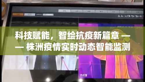 科技赋能株洲抗疫新篇章,实时动态智能监测系统助力疫情防控工作