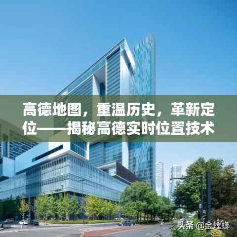 高德地图,历史重温与时代革新——实时定位技术重塑时空界限的奥秘探索