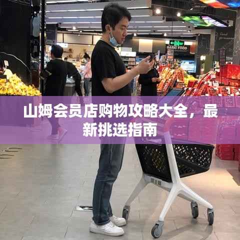 山姆会员店购物攻略大全,最新挑选指南