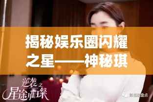 揭秘娱乐圈闪耀之星——神秘琪字背后的故事