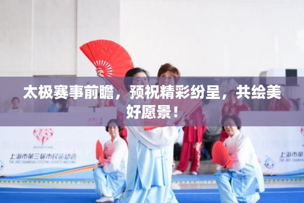 太极赛事前瞻,预祝精彩纷呈,共绘美好愿景!