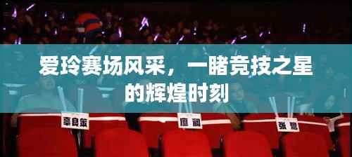 爱玲赛场风采,一睹竞技之星的辉煌时刻