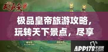 极品皇帝旅游攻略,玩转天下景点,尽享尊贵体验!