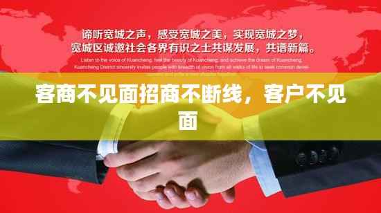 客商不见面招商不断线，客户不见面 