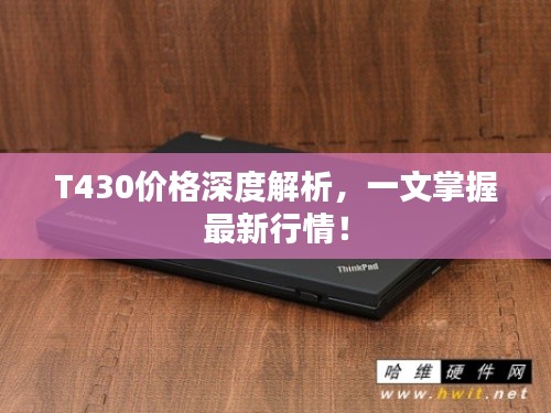 T430价格深度解析,一文掌握最新行情!