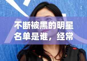不断被黑的明星名单是谁,经常被黑的明星