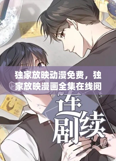 独家放映动漫免费,独家放映漫画全集在线阅读