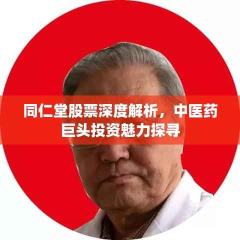 同仁堂股票深度解析,中医药巨头投资魅力探寻