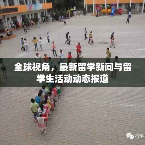 全球视角,最新留学新闻与留学生活动动态报道